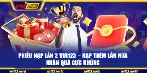 Phiếu nạp lần 2 Vui123 – Nạp thêm lần nữa nhận quà cực khủng