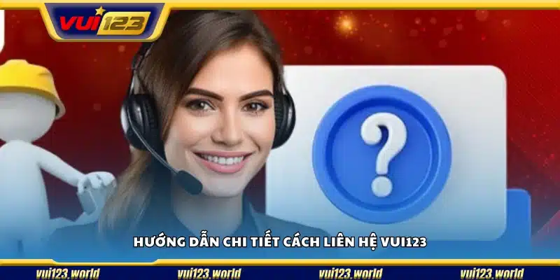 Hướng dẫn liên hệ Vui123 để giải quyết các vấn đề
